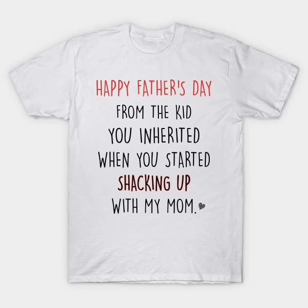 Happy Father's Day From The Kid You Inherited When You Started Shacking Up With My Mom Shirt T-Shirt by Alana Clothing